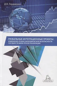 Купить Глобальные интеграционные проекты: изменение уровня экономической безопасности государств мира при их реализации — Фото №1