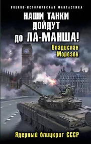 Купить Наши танки дойдут до Ла-Манша! Ядерный блицкриг СССР — Фото №1