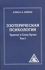 Купить Эзотерическая психология. Трактат о Семи Лучах. Том 1 — Фото №1