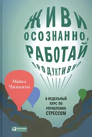 Купить Живи осознанно, работай продуктивно: 8-недельный курс по управлению стрессом — Фото №1