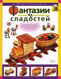 Купить Фантазии из сладостей: Подробное описание процесса приготовления с поэтапными иллюстрациями — Фото №1