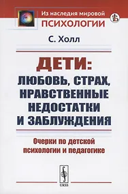 Купить Дети: любовь, страх, нравственные недостатки и заблуждения. Очерки по детской психологии и педагогике — Фото №1
