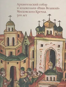 Купить Московский Кремль XV столетия. Том II. Архангельский собор и колокольня "Иван Великий" Московского Кремля. 500 лет — Фото №1