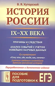 Купить История России IX–XX века. Пособие для подготовки к ЕГЭ. Причины и следствия. Анализ событий с учетом новейших научных данных. Со справочником "Кто, что, где, когда, как, почему" (краткие сведения о важнейших явлениях российской истории) — Фото №1