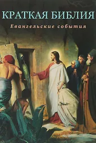 Купить Краткая Библия. Евангельские события от Рождества до Вознесения Господа Иисуса Христа — Фото №1