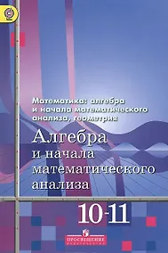 Купить Алгебра и начала математического анализа. 10-11 классы. Базовый и углубленный уровни. Учебник для общеобразовательных организаций — Фото №1
