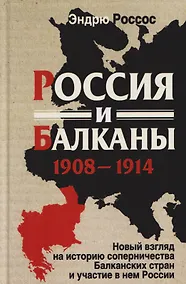 Купить Россия и Балканы, 1908–1914 гг. Новый взгляд на историю соперничества Балканских стран и участие в нем России — Фото №1