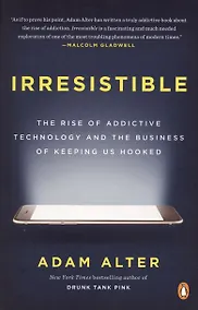 Купить Irresistible: The Rise of Addictive Technology and the Business of Keeping Us Hooked — Фото №1