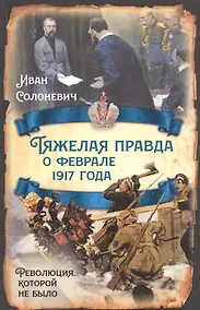 Купить Тяжелая правда о феврале 1917 года. Революция, которой не было — Фото №1