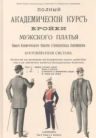 Купить Полный Академический курс кройки мужского платья Первого вспомогательного общества С.-Петербургских закройщиков. Координатная система — Фото №1