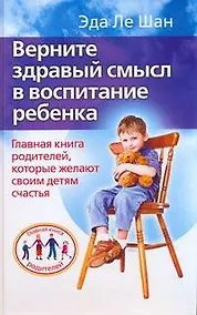 Купить Верните здравый смысл в воспитание ребенка. Главная книга родителей, которые желают своим детям счастья — Фото №1