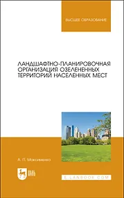 Купить Ландшафтно-планировочная организация озелененных территорий населенных мест. Учебное пособие для вузов — Фото №1