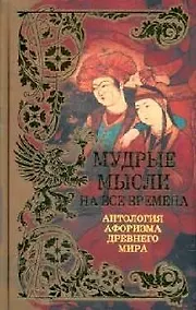 Купить Мудрые мысли на все времена: Антология афоризма Древнего мира — Фото №1