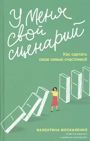Купить У меня свой сценарий. Как сделать свою семью счастливой — Фото №1
