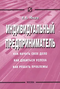 Купить Индивидуальный предприниматель: Как начать свое дело, как добиться успеха, как решать проблемы — Фото №1