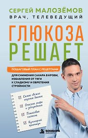 Купить Глюкоза решает. Пошаговый план с рецептами для снижения сахара в крови, избавления от тяги к сладкому и обретения стройности — Фото №1