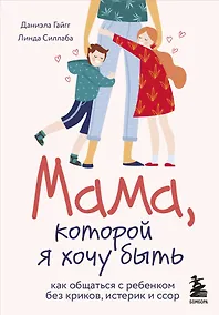 Купить Мама, которой я хочу быть. Как общаться с ребенком без криков, истерик и ссор — Фото №1