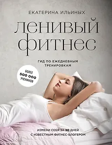 Купить Ленивый фитнес от Екатерины Ильиных: гид по ежедневным тренировкам — Фото №1