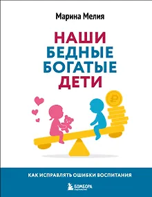Купить Наши бедные богатые дети. Как исправлять ошибки воспитания (3-е издание, обновленное) — Фото №1