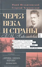 Купить Через века и страны. Б.И. Николаевский. Судьба меньшевика, историка, советолога, главного свидетеля — Фото №1