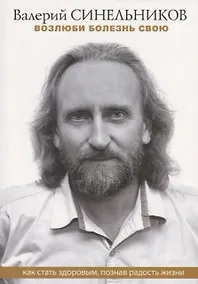 Купить Возлюби болезнь свою. Как стать здоровым, познав радость жизни — Фото №1