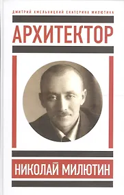 Купить Архитектор Николай Милютин / Хмельницкий Д. Николай Милютин в истории советской архитектуры/ Милютин — Фото №1