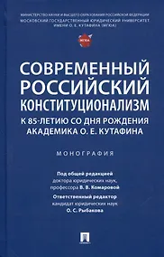 Купить Современный российский конституционализм: к 85-летию со дня рождения академика О. Е. Кутафина. Монография — Фото №1