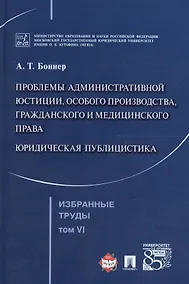 Купить Избранные труды. В 7 томах. Том 6. Проблемы административной юстиции, особого производства, гражданского и медицинского права.Юридическая публицистика — Фото №1