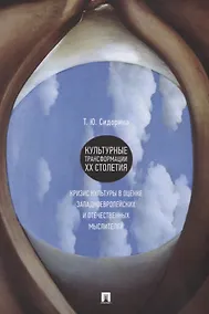 Купить Культурные трансформации ХХ столетия: кризис культуры в оценке западноевропейских и отечественных мы — Фото №1