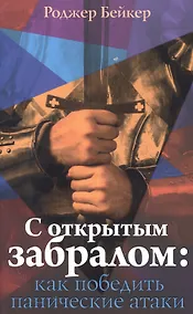 Купить С открытым забралом как победить панические атаки (м) Бейкер — Фото №1