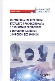 Купить Формирование личности будущего профессионала в экономической сфере в условиях развития цифровой экономики: Монография — Фото №1