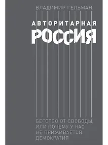 Купить Авторитарная Россия: Бегство от свободы, или Почему у нас не приживается демократия — Фото №1