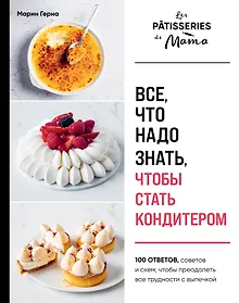 Купить Все, что надо знать, чтобы стать кондитером.100 ответов, советов и схем, чтобы преодолеть все трудности с выпечкой — Фото №1