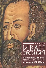 Купить Иван Грозный: историзм и личность правителя в отечественном искусстве XIX-XX вв. — Фото №1