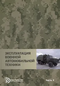 Купить Эксплуатация военной автомобильной техники Часть 2. Учебное пособие — Фото №1