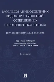 Купить Расследование отдельных видов преступлений, совершенных несовершеннолетними. Научно-практическое пособие — Фото №1