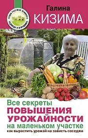 Купить Все секреты повышения урожайности на маленьком участке. Как вырастить урожай на зависть соседям — Фото №1
