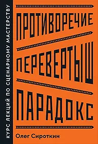 Купить Противоречие. Перевертыш. Парадокс. Курс лекций по сценарному мастерству — Фото №1