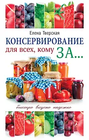 Купить Консервирование для всех, кому за... Быстро, вкусно, надежно! = Консервирование по всем правилам — Фото №1