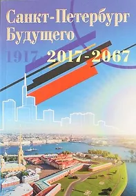 Купить Санкт-Петербург будущего 1917 - 2017 - 2067. Книга 1 (Предисловие Котова Д.А.) — Фото №1