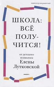 Купить Школа: все получится! Навигатор для родителей от детского психолога — Фото №1