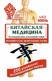 Купить Китайская медицина на каждый день для каждой семьи. Полный атлас целительных точек. 200 упражнений, восстанавливающих энергию — Фото №1