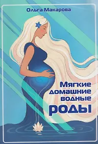 Купить Мягкие домашние водные роды. 20-летний опыт многодетной мамы. Практические рекомендации — Фото №1