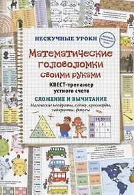 Купить Математические головоломки своими руками. Квест-тренажер устного счета. Сложение и вычитание. Магические квадраты, судоку, кроссворды, лабиринты, фокусы — Фото №1