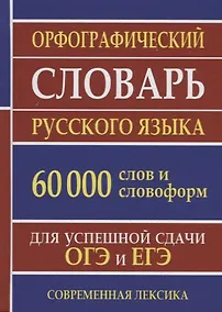 Купить Орфографический словарь русского языка. 60 000 слов и словоформ. Для успешной сдачи ОГЭ и ЕГЭ. Современная лексика — Фото №1