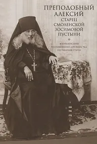 Купить Преподобный Алексий, старец Смоленской Зосимовой пустыни. Жизнеописание. Воспоминания духовных чад. Наставления старца — Фото №1