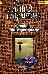 Купить Женщина, плетущая дожди (мягк)(Континенты любви Романы Ники Муратовой). Муратова Н. (Эксмо) — Фото №1