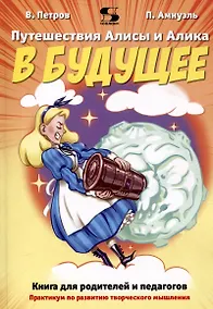 Купить Путешествия Алисы и Алика в будущее. Практикум по развитию творческого мышления. Книга для родителей — Фото №1