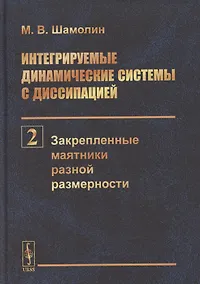 Купить Интегрируемые динамические системы с диссипацией. Том 2. Закрепленные маятники разной размерности — Фото №1