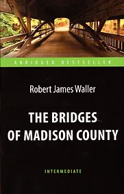 Купить The Bridges of Madison County = Мосты округа Мэдисон. Адаптированная книга для чтения на английском языке — Фото №1